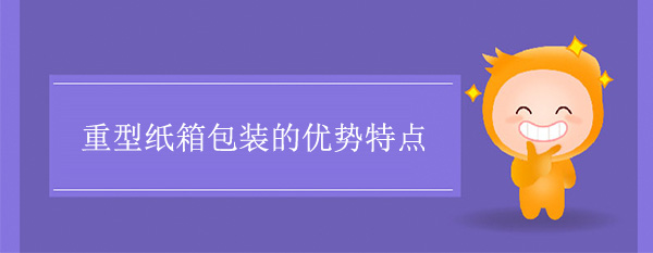 重型紙箱包裝（zhuāng）的優勢特點
