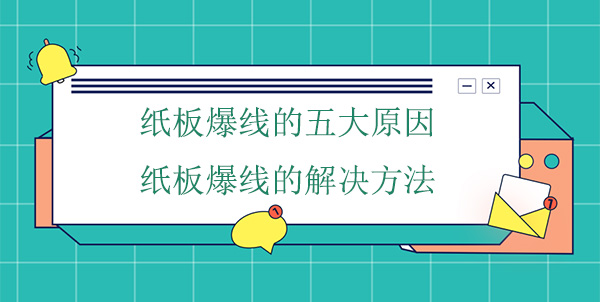 紙板（bǎn）爆線五大原因,紙板爆線解（jiě）決（jué）方法