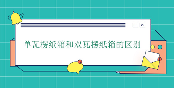 單瓦楞紙箱和雙瓦楞紙（zhǐ）箱的區別（bié）